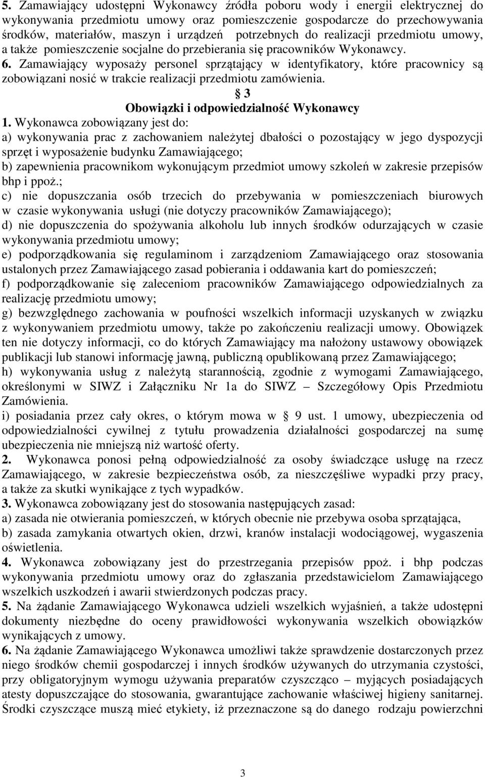 Zamawiający wyposaży personel sprzątający w identyfikatory, które pracownicy są zobowiązani nosić w trakcie realizacji przedmiotu zamówienia. 3 Obowiązki i odpowiedzialność Wykonawcy 1.