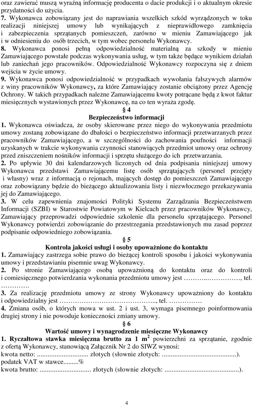 zarówno w mieniu Zamawiającego jak i w odniesieniu do osób trzecich, w tym wobec personelu Wykonawcy. 8.