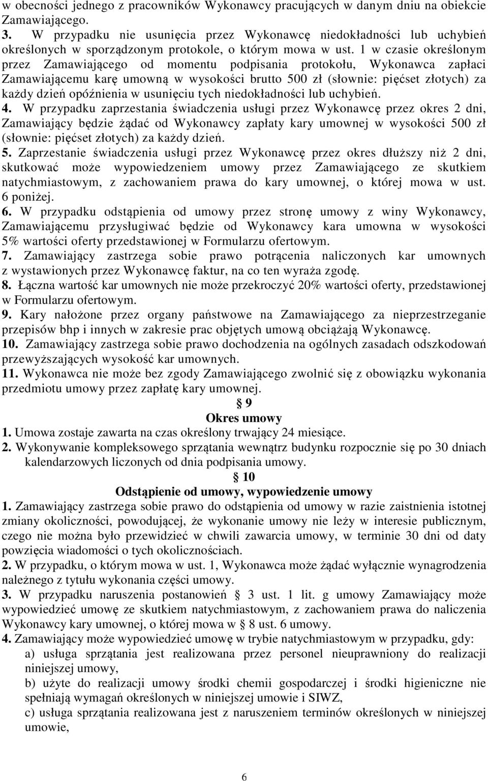 1 w czasie określonym przez Zamawiającego od momentu podpisania protokołu, Wykonawca zapłaci Zamawiającemu karę umowną w wysokości brutto 500 zł (słownie: pięćset złotych) za każdy dzień opóźnienia w