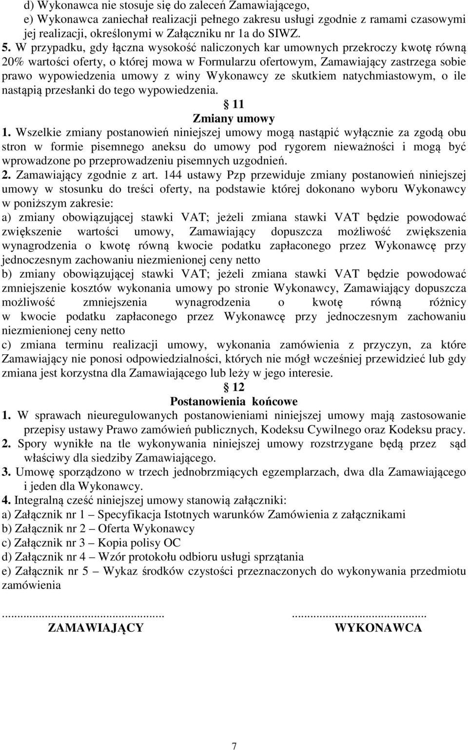 winy Wykonawcy ze skutkiem natychmiastowym, o ile nastąpią przesłanki do tego wypowiedzenia. 11 Zmiany umowy 1.