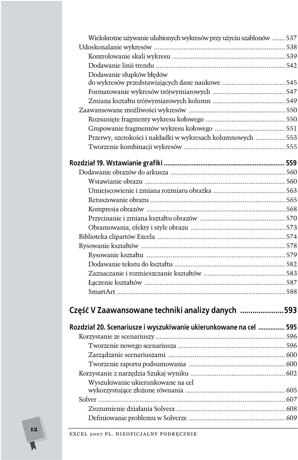 .. 549 Zaawansowane możliwości wykresów... 550 Rozsunięte fragmenty wykresu kołowego... 550 Grupowanie fragmentów wykresu kołowego... 551 Przerwy, szerokości i nakładki w wykresach kolumnowych.