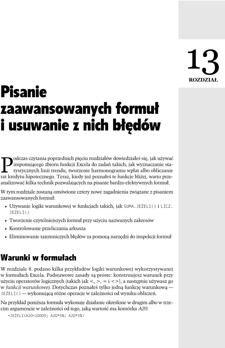 W tym rozdziale zostaną omówione cztery nowe zagadnienia związane z pisaniem zaawansowanych formuł: Używanie logiki warunkowej w funkcjach takich, jak SUMA.JEŻELI() i LICZ.
