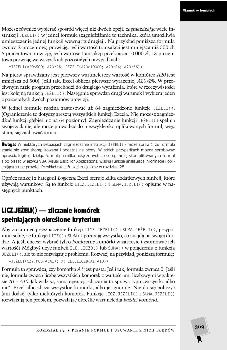 Na przykład poniższa formuła zwraca 2-procentową prowizję, jeśli wartość transakcji jest mniejsza niż 500 zł, 5-procentową prowizję, jeśli wartość transakcji przekracza 10 000 zł, i 3-procentową