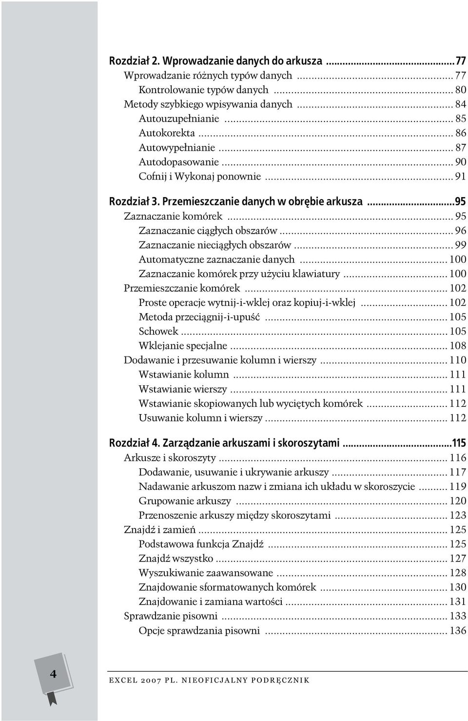 .. 96 Zaznaczanie nieciągłych obszarów... 99 Automatyczne zaznaczanie danych... 100 Zaznaczanie komórek przy użyciu klawiatury... 100 Przemieszczanie komórek.