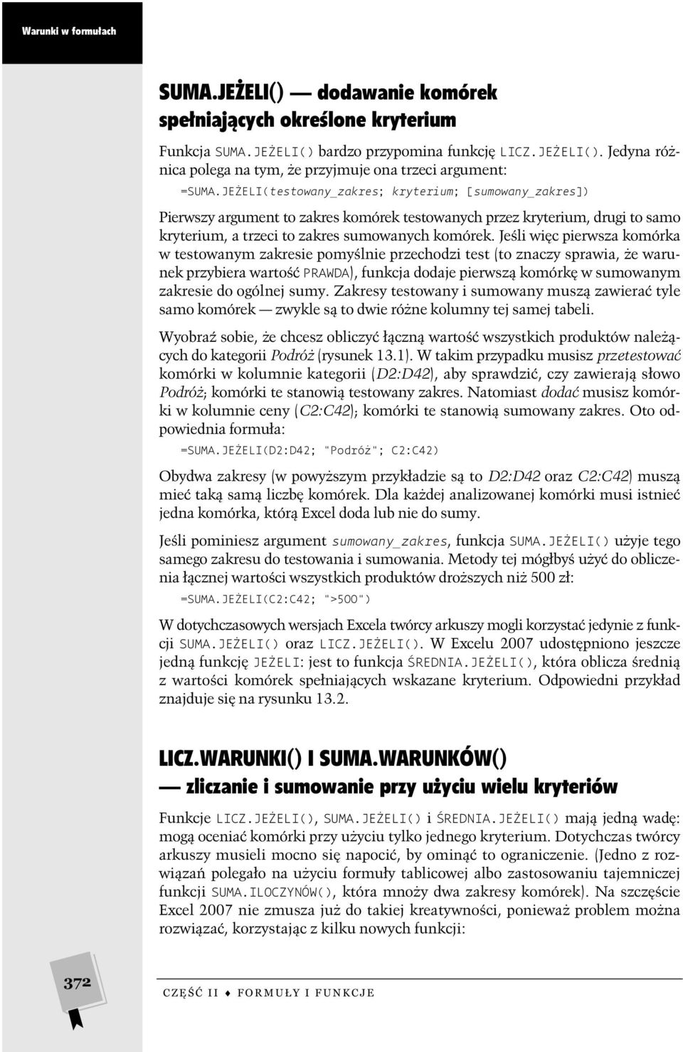 Jeśli więc pierwsza komórka w testowanym zakresie pomyślnie przechodzi test (to znaczy sprawia, że warunek przybiera wartość PRAWDA), funkcja dodaje pierwszą komórkę w sumowanym zakresie do ogólnej