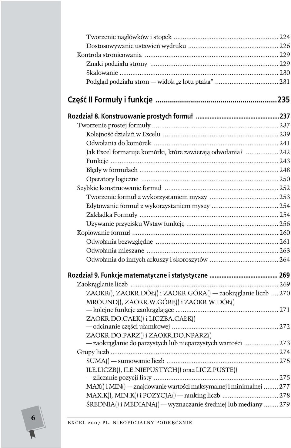 .. 241 Jak Excel formatuje komórki, które zawierają odwołania?... 242 Funkcje... 243 Błędy w formułach... 248 Operatory logiczne... 250 Szybkie konstruowanie formuł.