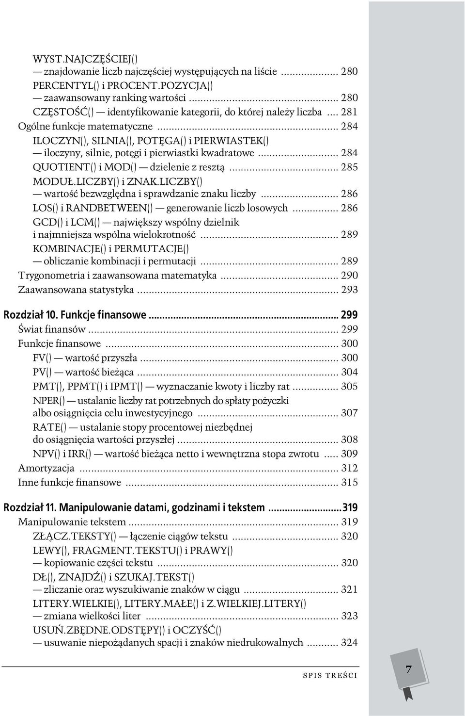 .. 284 ILOCZYN(), SILNIA(), POTĘGA() i PIERWIASTEK() iloczyny, silnie, potęgi i pierwiastki kwadratowe... 284 QUOTIENT() i MOD() dzielenie z resztą... 285 MODUŁ.LICZBY() i ZNAK.