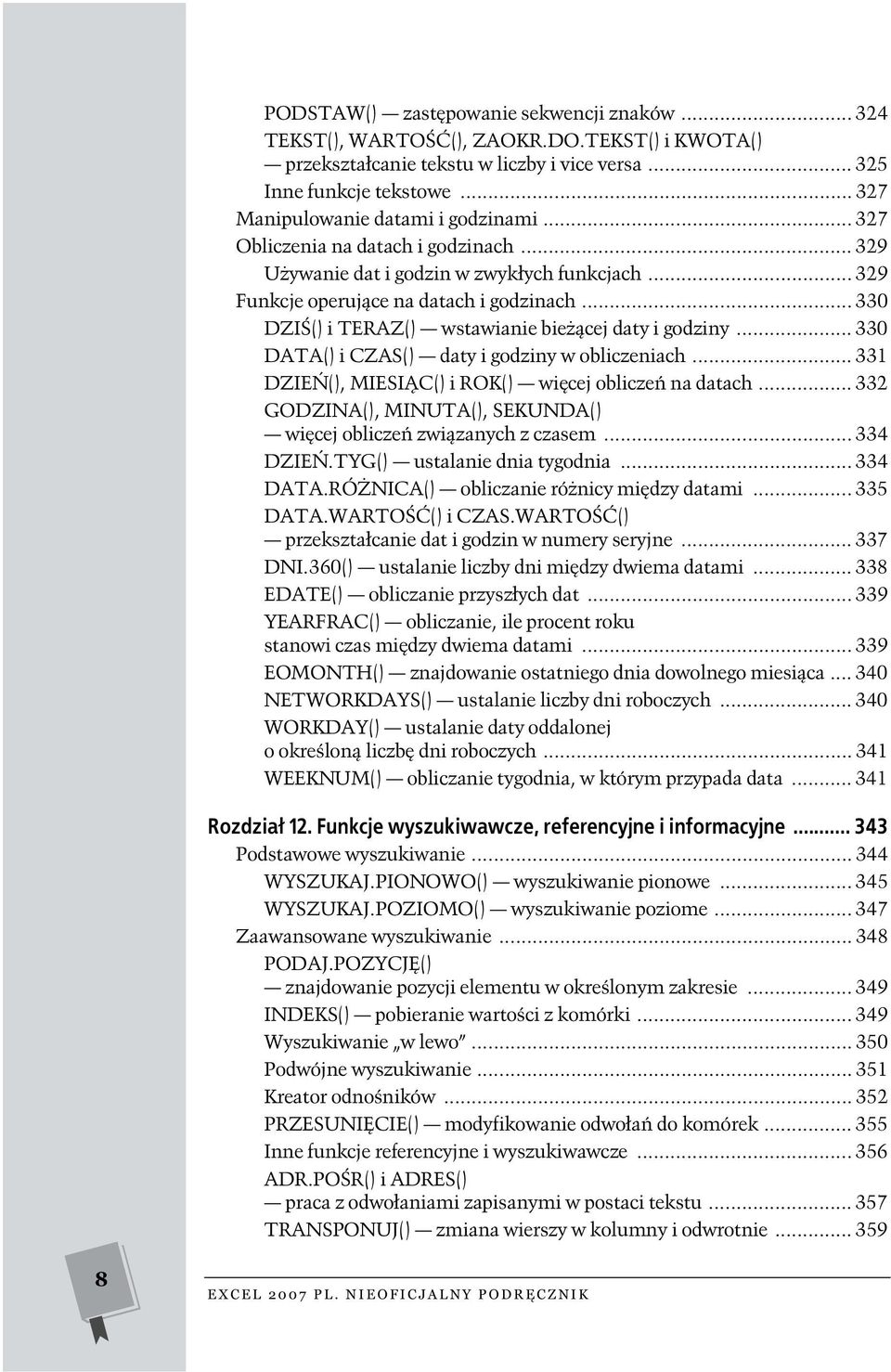 .. 330 DZIŚ() i TERAZ() wstawianie bieżącej daty i godziny... 330 DATA() i CZAS() daty i godziny w obliczeniach... 331 DZIEŃ(), MIESIĄC() i ROK() więcej obliczeń na datach.