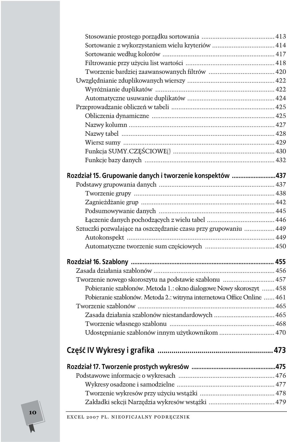 .. 424 Przeprowadzanie obliczeń w tabeli... 425 Obliczenia dynamiczne... 425 Nazwy kolumn... 427 Nazwy tabel... 428 Wiersz sumy... 429 Funkcja SUMY.CZĘŚCIOWE()... 430 Funkcje bazy danych.