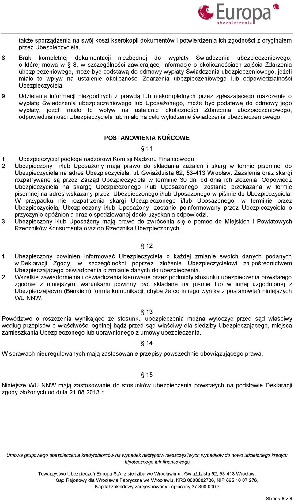 może być podstawą do odmowy wypłaty Świadczenia ubezpieczeniowego, jeżeli miało to wpływ na ustalenie okoliczności Zdarzenia ubezpieczeniowego lub odpowiedzialności Ubezpieczyciela. 9.