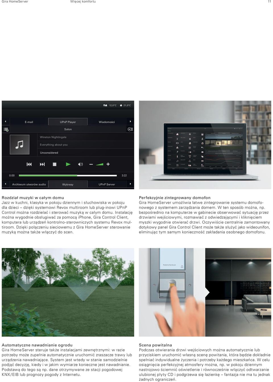 w całym domu. Instalację można wygodnie obsługiwać za pomocą iphone, Gira Control Client, komputera lub urządzeń kontrolno-sterowniczych systemu Revox multiroom.