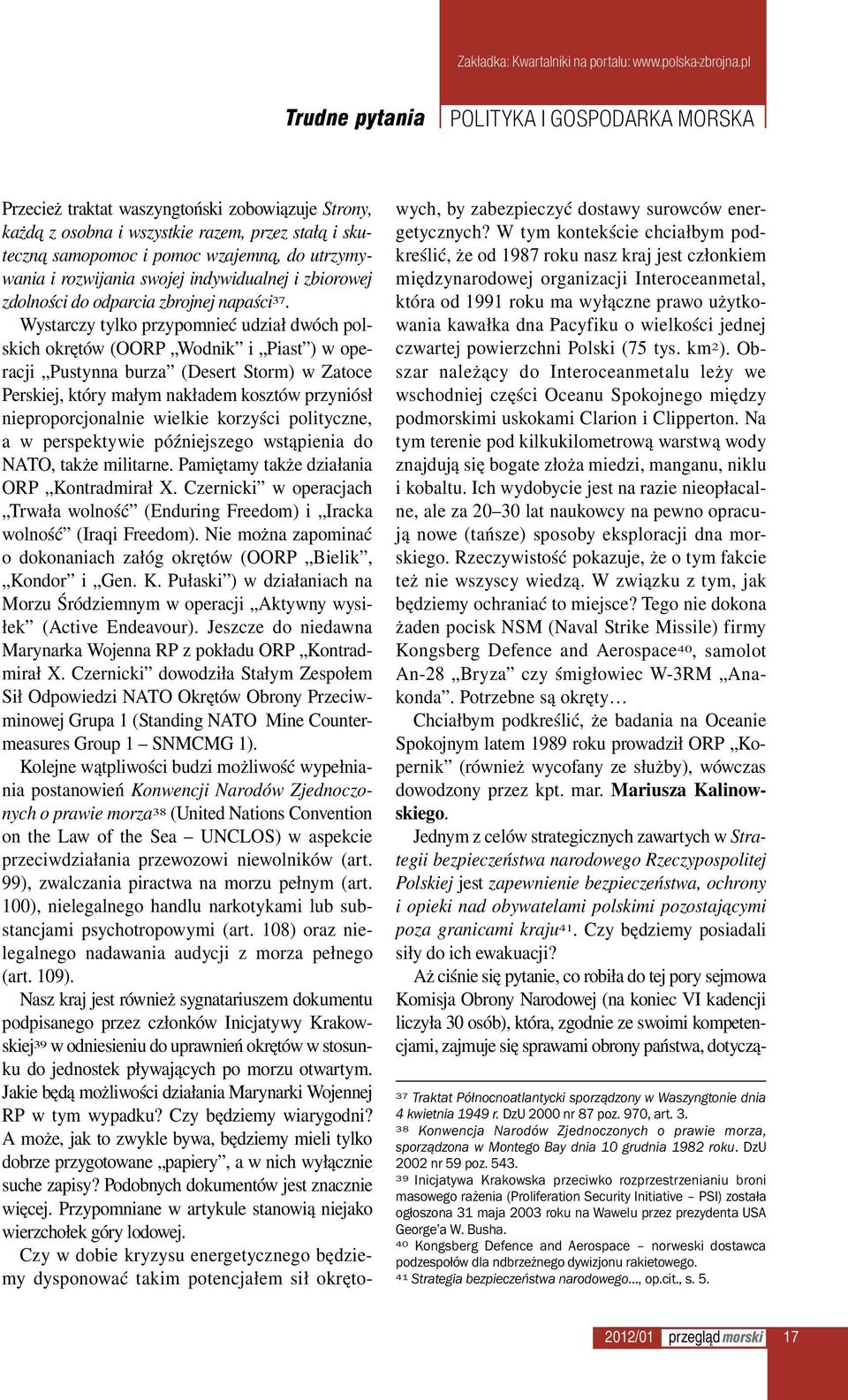 Wystarczy tylko przypomnieć udział dwóch polskich okrętów (OORP Wodnik i Piast ) w operacji Pustynna burza (Desert Storm) w Zatoce Perskiej, który małym nakładem kosztów przyniósł nieproporcjonalnie