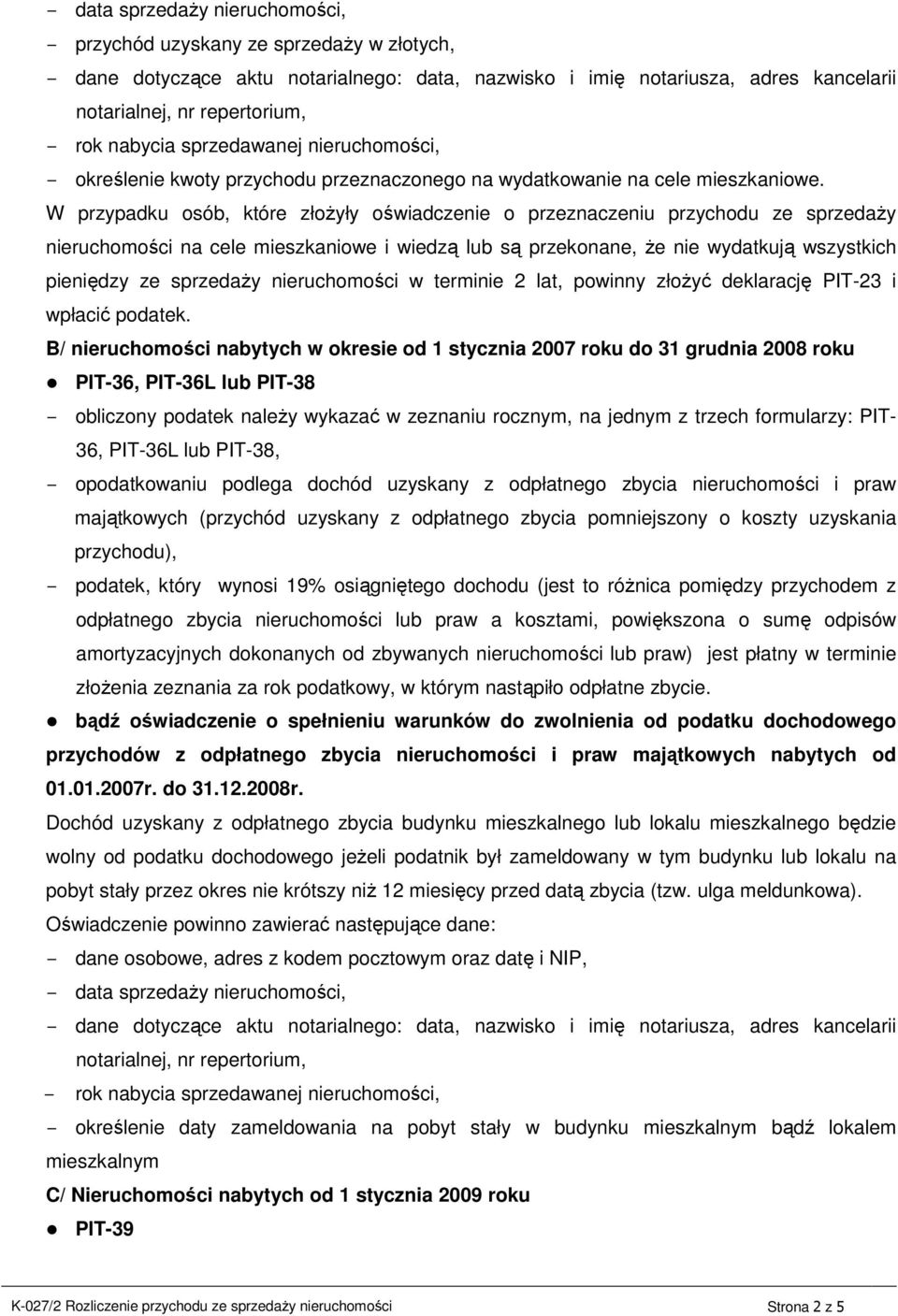 W przypadku osób, które złoŝyły oświadczenie o przeznaczeniu przychodu ze sprzedaŝy nieruchomości na cele mieszkaniowe i wiedzą lub są przekonane, Ŝe nie wydatkują wszystkich pieniędzy ze sprzedaŝy
