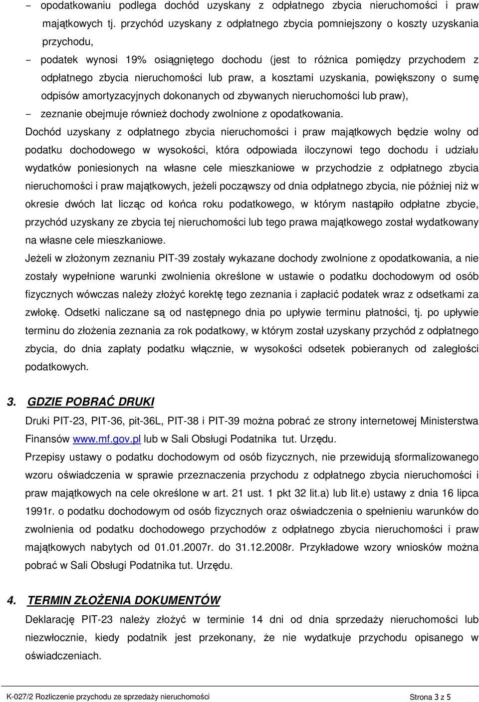praw, a kosztami uzyskania, powiększony o sumę odpisów amortyzacyjnych dokonanych od zbywanych nieruchomości lub praw), zeznanie obejmuje równieŝ dochody zwolnione z opodatkowania.