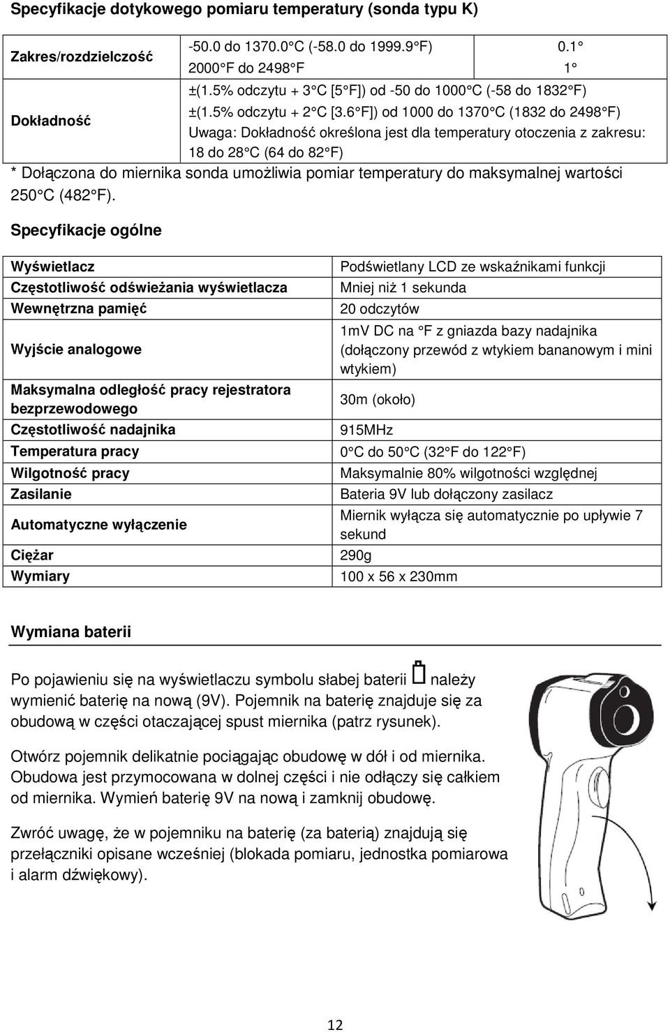 6 F]) od 1000 do 1370 C (1832 do 2498 F) Dokładność Uwaga: Dokładność określona jest dla temperatury otoczenia z zakresu: 18 do 28 C (64 do 82 F) * Dołączona do miernika sonda umożliwia pomiar