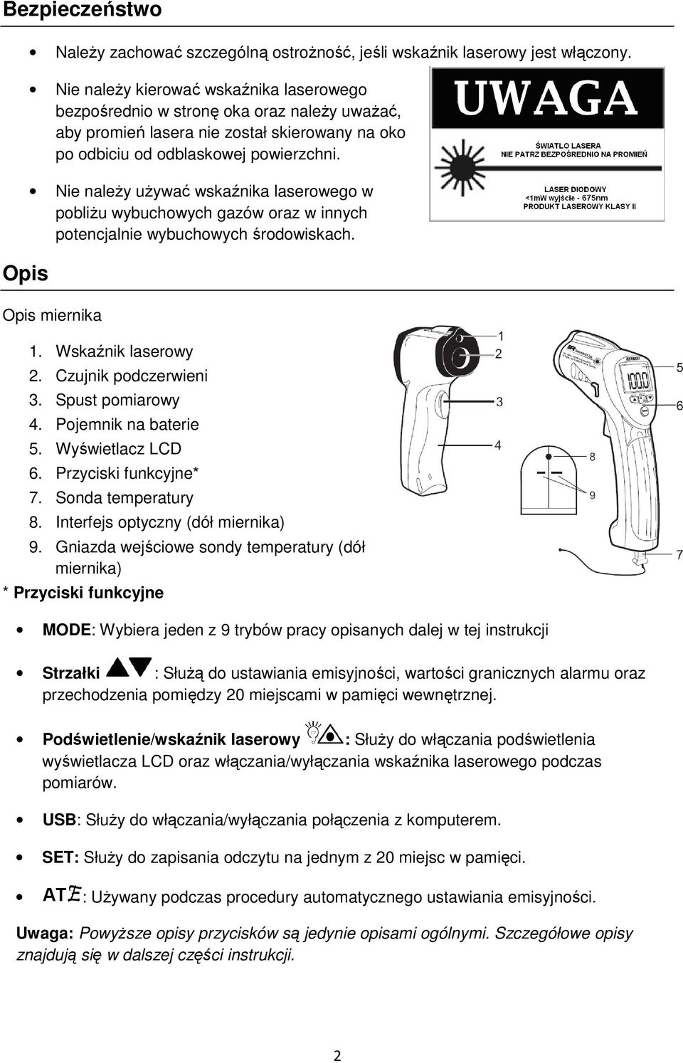 Nie należy używać wskaźnika laserowego w pobliżu wybuchowych gazów oraz w innych potencjalnie wybuchowych środowiskach. Opis miernika 1. Wskaźnik laserowy 2. Czujnik podczerwieni 3. Spust pomiarowy 4.