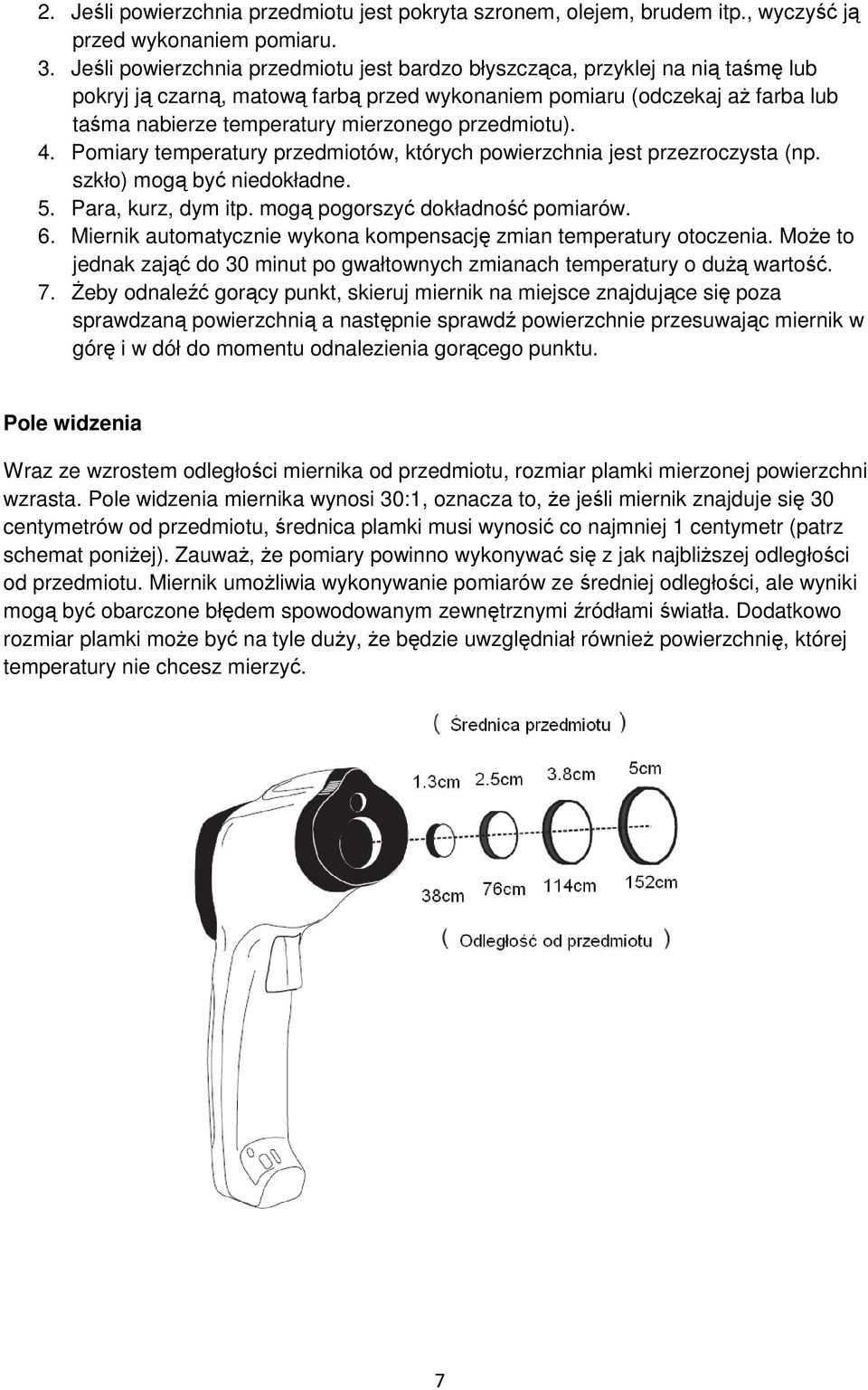 przedmiotu). 4. Pomiary temperatury przedmiotów, których powierzchnia jest przezroczysta (np. szkło) mogą być niedokładne. 5. Para, kurz, dym itp. mogą pogorszyć dokładność pomiarów. 6.