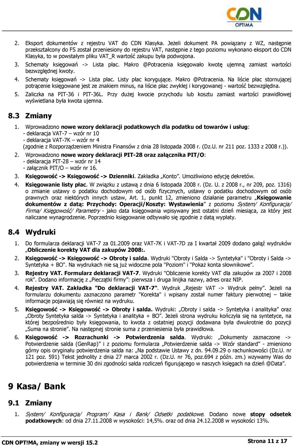 zakupu była podwojona. 3. Schematy księgowań -> Lista płac. Makro @Potracenia księgowało kwotę ujemną zamiast wartości bezwzględnej kwoty. 4. Schematy księgowań -> Lista płac. Listy płac korygujące.