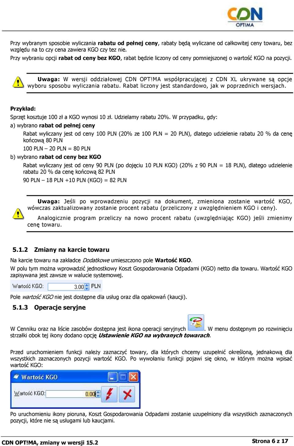 MA współpracującej z CDN XL ukrywane są opcje wyboru sposobu wyliczania rabatu. Rabat liczony jest standardowo, jak w poprzednich wersjach. Przykład: Sprzęt kosztuje 100 zł a KGO wynosi 10 zł.