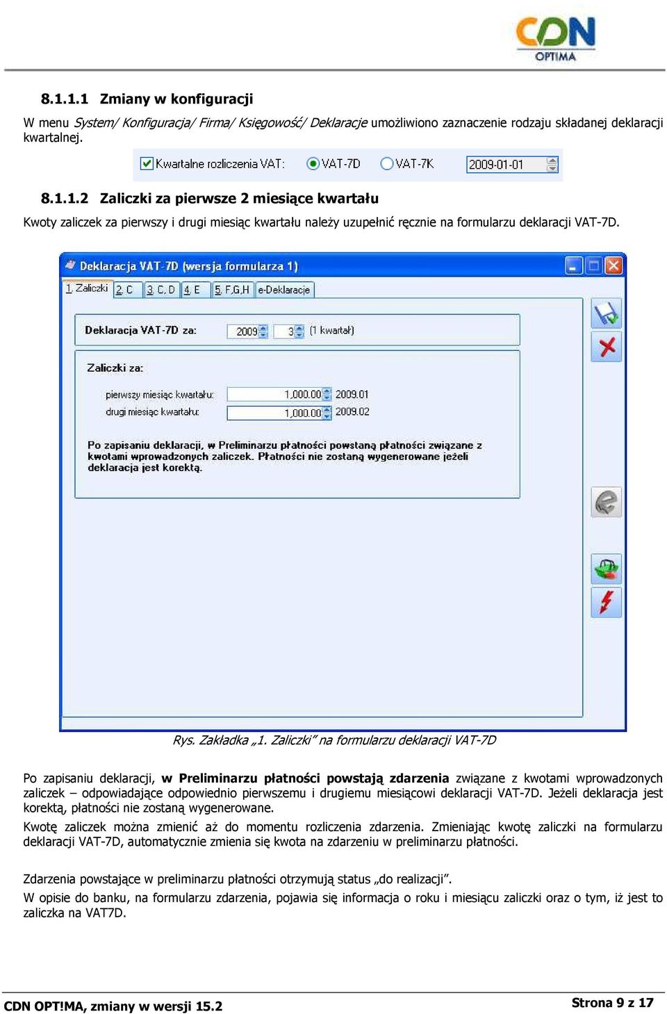 Zaliczki na formularzu deklaracji VAT-7D Po zapisaniu deklaracji, w Preliminarzu płatności powstają zdarzenia związane z kwotami wprowadzonych zaliczek odpowiadające odpowiednio pierwszemu i drugiemu