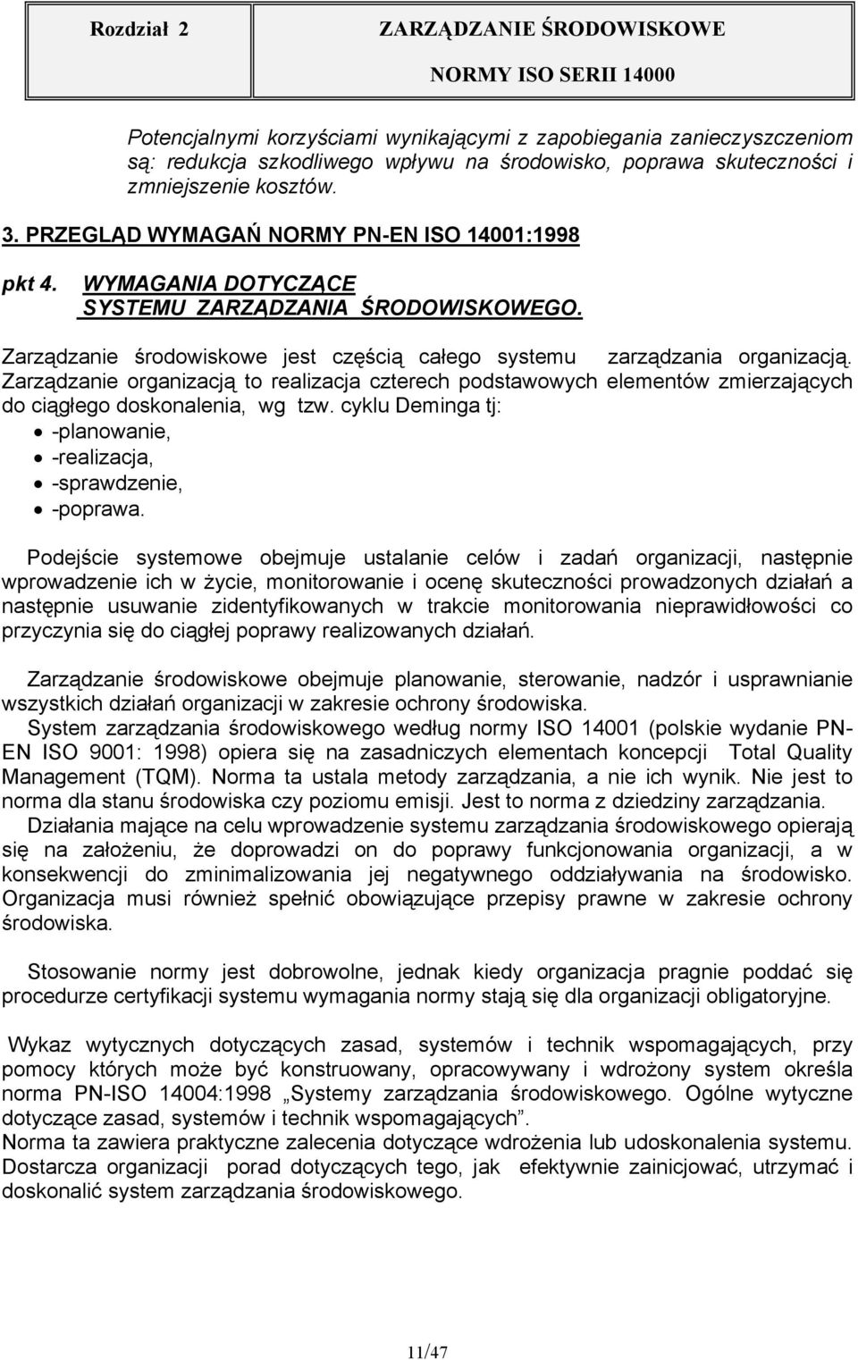 Zarządzanie organizacją to realizacja czterech podstawowych elementów zmierzających do ciągłego doskonalenia, wg tzw. cyklu Deminga tj: -planowanie, -realizacja, -sprawdzenie, -poprawa.