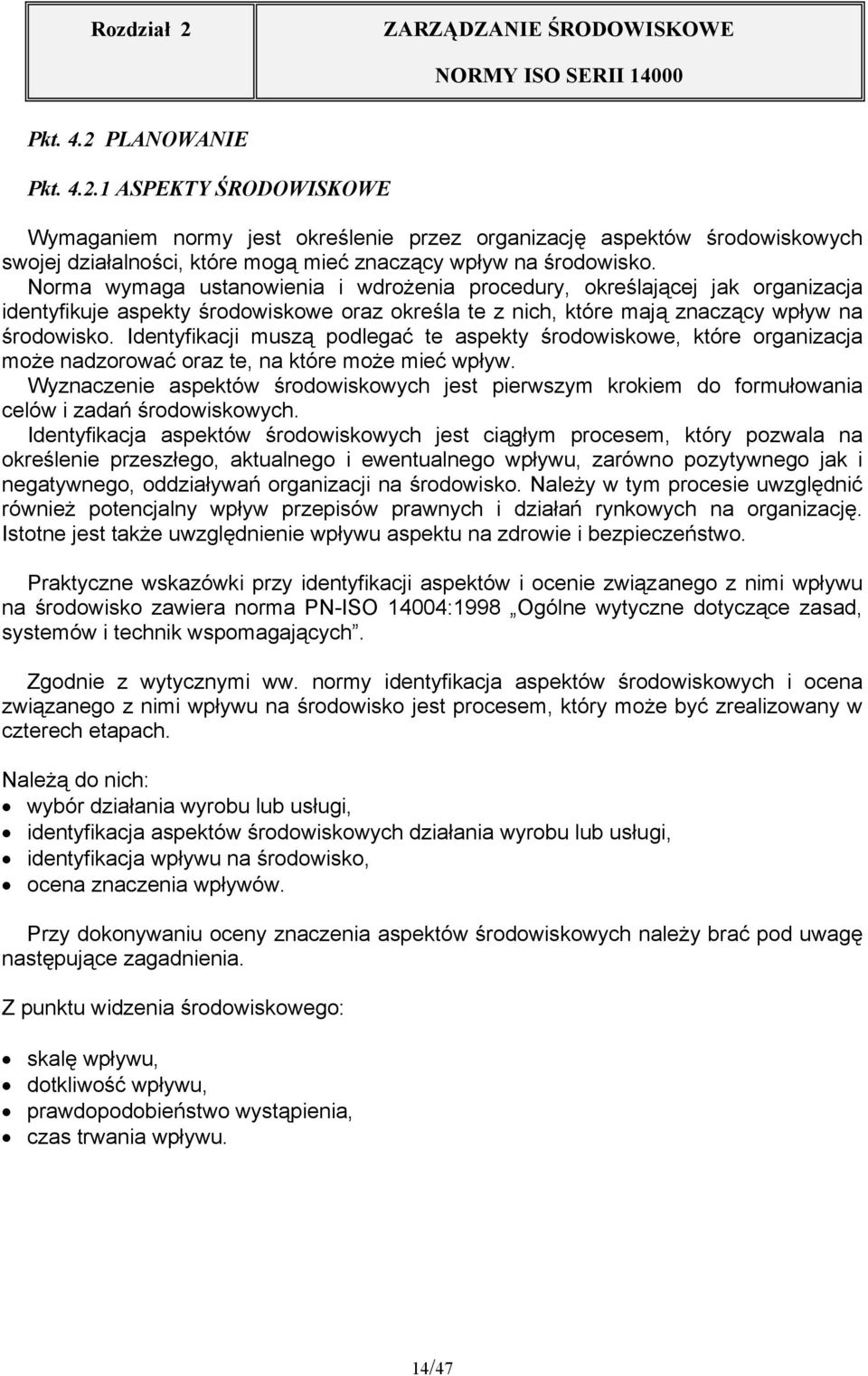 Identyfikacji muszą podlegać te aspekty środowiskowe, które organizacja może nadzorować oraz te, na które może mieć wpływ.