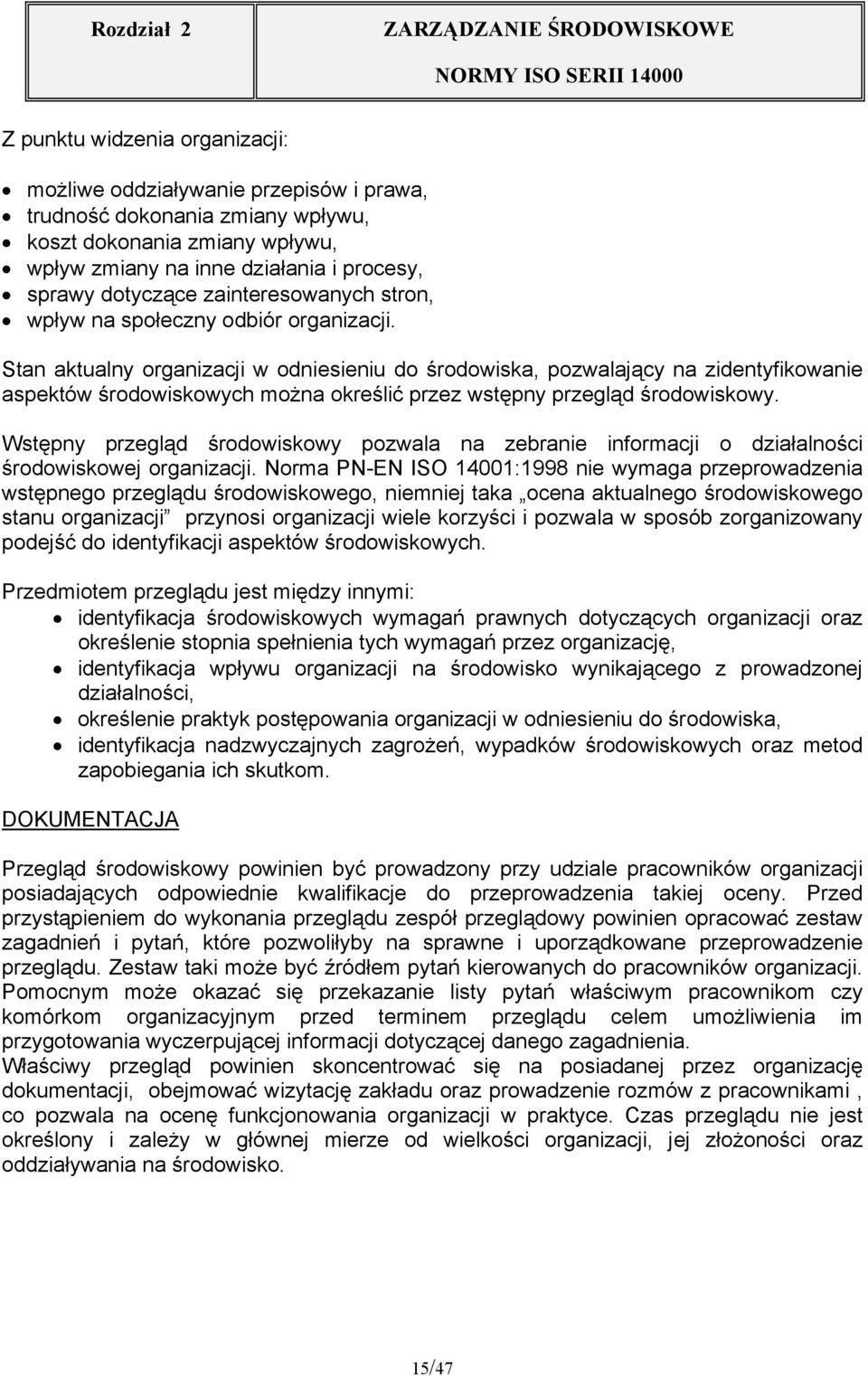 Stan aktualny organizacji w odniesieniu do środowiska, pozwalający na zidentyfikowanie aspektów środowiskowych można określić przez wstępny przegląd środowiskowy.