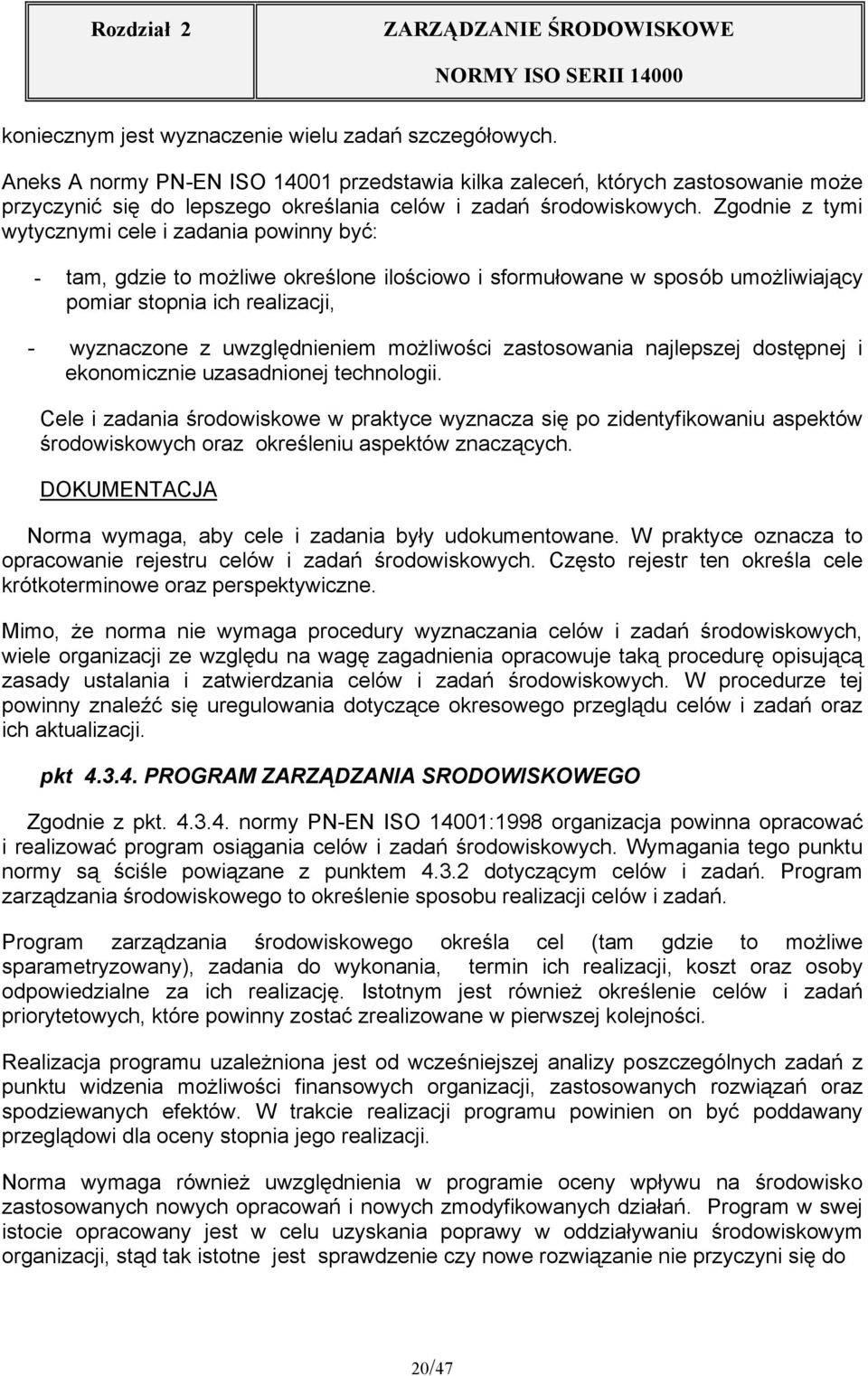 Zgodnie z tymi wytycznymi cele i zadania powinny być: - tam, gdzie to możliwe określone ilościowo i sformułowane w sposób umożliwiający pomiar stopnia ich realizacji, - wyznaczone z uwzględnieniem