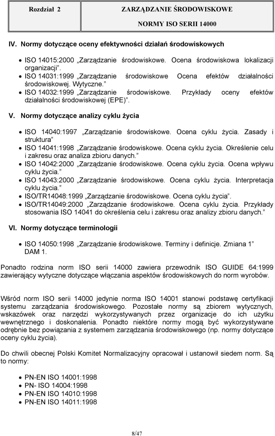 Normy dotyczące analizy cyklu życia ISO 14040:1997 Zarządzanie środowiskowe. Ocena cyklu życia. Zasady i struktura ISO 14041:1998 Zarządzanie środowiskowe. Ocena cyklu życia. Określenie celu i zakresu oraz analiza zbioru danych.