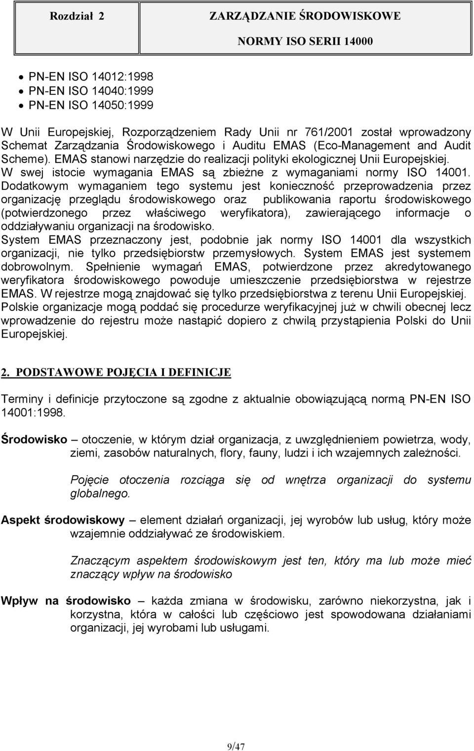 Dodatkowym wymaganiem tego systemu jest konieczność przeprowadzenia przez organizację przeglądu środowiskowego oraz publikowania raportu środowiskowego (potwierdzonego przez właściwego weryfikatora),