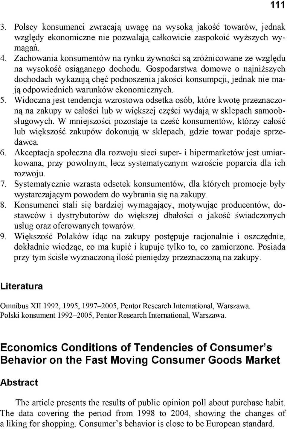 Gospodarstwa domowe o najniższych dochodach wykazują chęć podnoszenia jakości konsumpcji, jednak nie mają odpowiednich warunków ekonomicznych. 5.