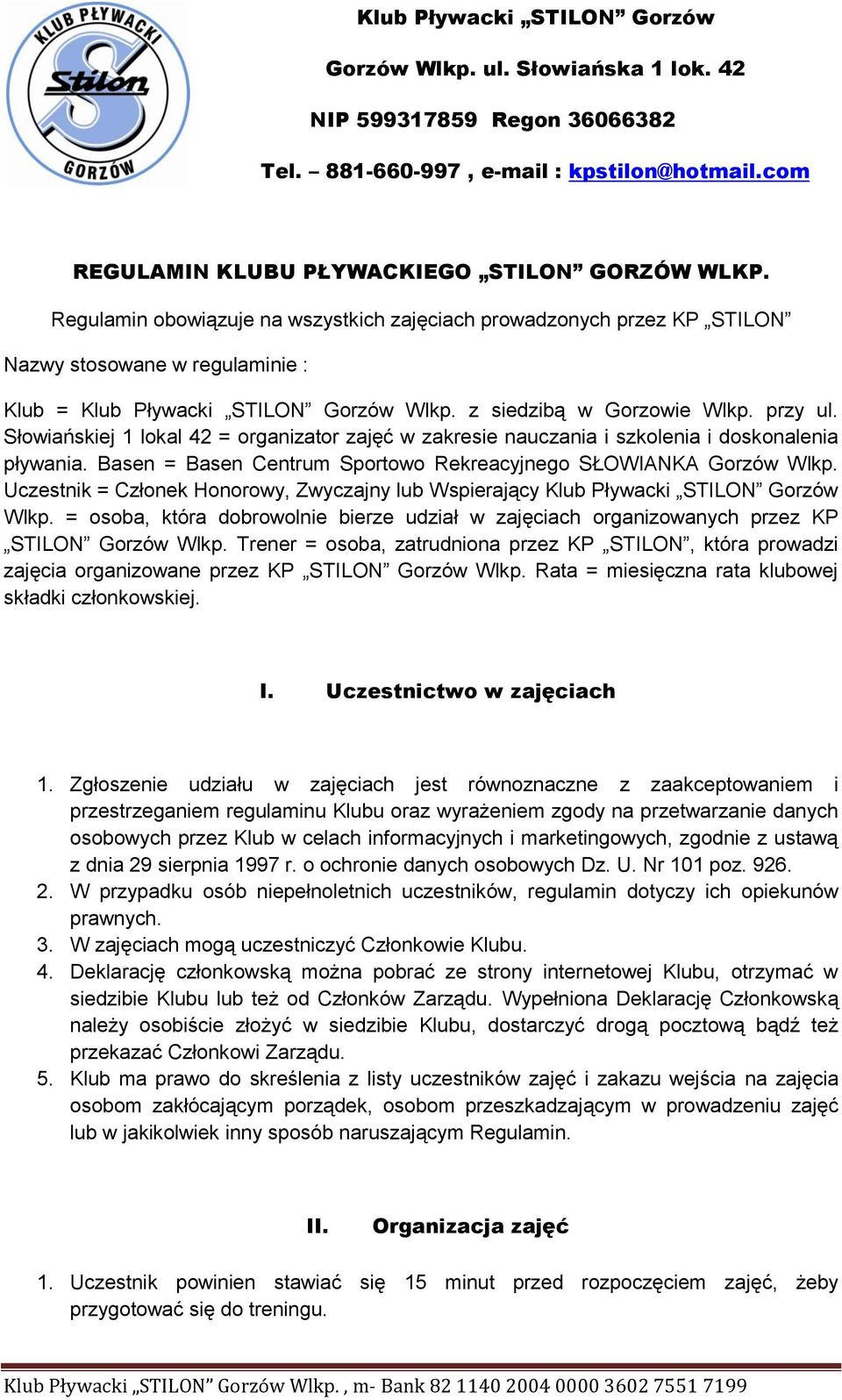 Basen = Basen Centrum Sportowo Rekreacyjnego SŁOWIANKA Gorzów Wlkp. Uczestnik = Członek Honorowy, Zwyczajny lub Wspierający Klub Pływacki STILON Gorzów Wlkp.