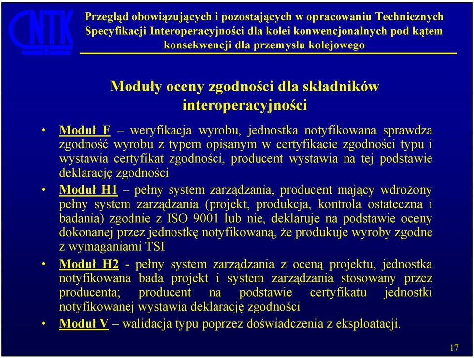 ostateczna i badania) zgodnie z ISO 9001 lub nie, deklaruje na podstawie oceny dokonanej przez jednostkę notyfikowaną, że produkuje wyroby zgodne z wymaganiami TSI Moduł H2 - pełny system zarządzania