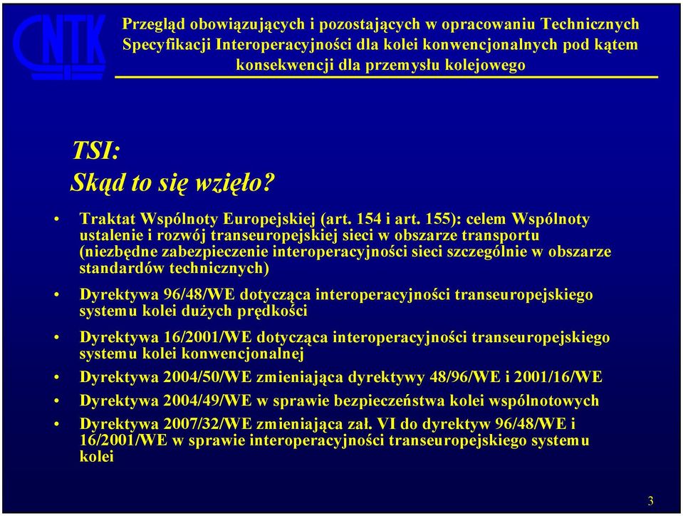 technicznych) Dyrektywa 96/48/WE dotycząca interoperacyjności transeuropejskiego systemu kolei dużych prędkości Dyrektywa 16/2001/WE dotycząca interoperacyjności transeuropejskiego