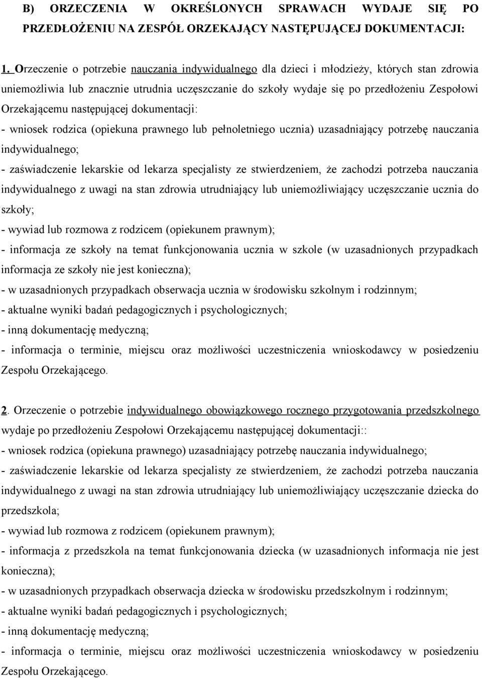 Orzekającemu następującej dokumentacji: - wniosek rodzica (opiekuna prawnego lub pełnoletniego ucznia) uzasadniający potrzebę nauczania indywidualnego; - zaświadczenie lekarskie od lekarza