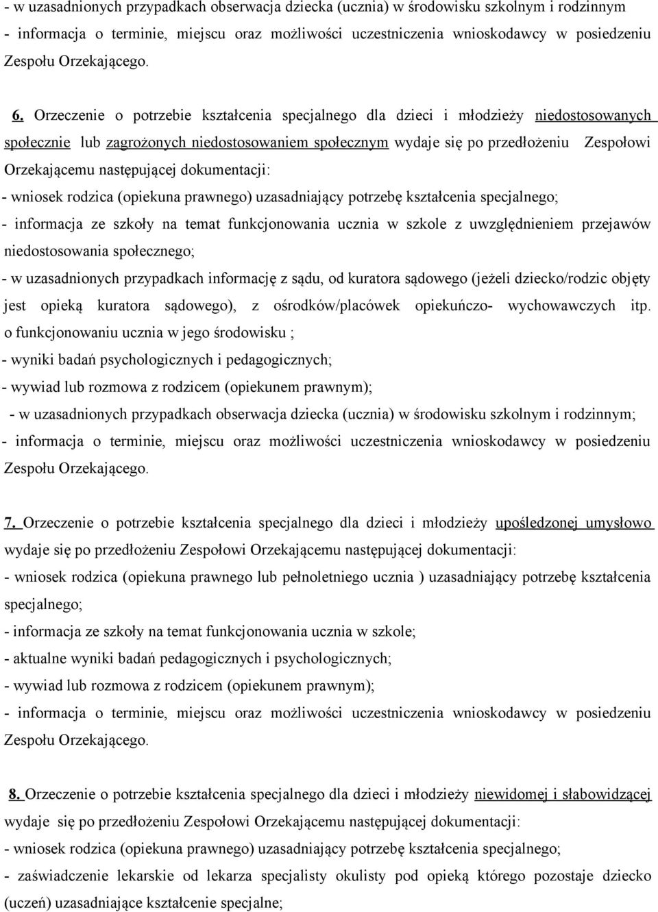 następującej dokumentacji: - informacja ze szkoły na temat funkcjonowania ucznia w szkole z uwzględnieniem przejawów niedostosowania społecznego; - w uzasadnionych przypadkach informację z sądu, od