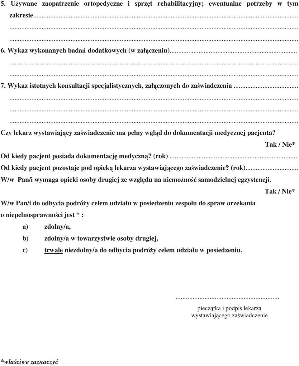 Tak / Nie* Od kiedy pacjent posiada dokumentacj medyczn? (rok)... Od kiedy pacjent pozostaje pod opiek lekarza wystawiajcego zawiadczenie? (rok)... W/w Pan/i wymaga opieki osoby drugiej ze wzgldu na niemono samodzielnej egzystencji.