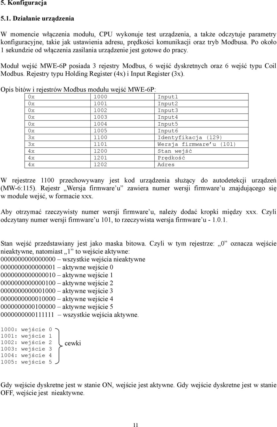 Po około 1 sekundzie od włączenia zasilania urządzenie jest gotowe do pracy. Moduł wejść MWE-6P posiada 3 rejestry Modbus, 6 wejść dyskretnych oraz 6 wejść typu Coil Modbus.