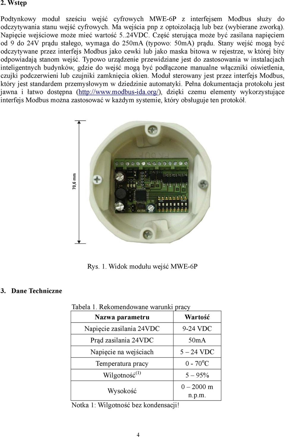 Stany wejść mogą być odczytywane przez interfejs Modbus jako cewki lub jako maska bitowa w rejestrze, w której bity odpowiadają stanom wejść.