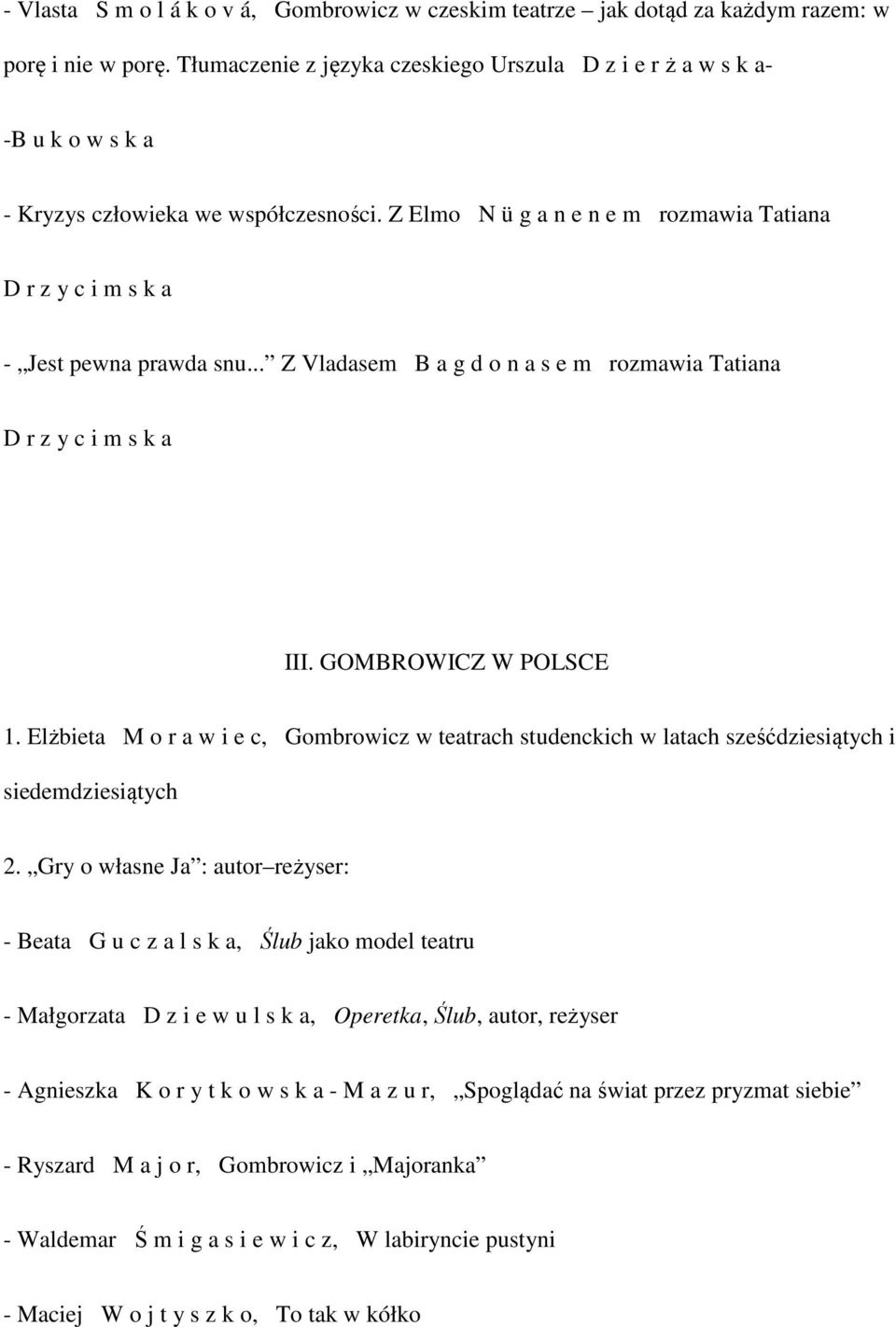 Z Elmo N ü g a n e n e m rozmawia Tatiana D r z y c i m s k a - Jest pewna prawda snu... Z Vladasem B a g d o n a s e m rozmawia Tatiana D r z y c i m s k a III. GOMBROWICZ W POLSCE 1.
