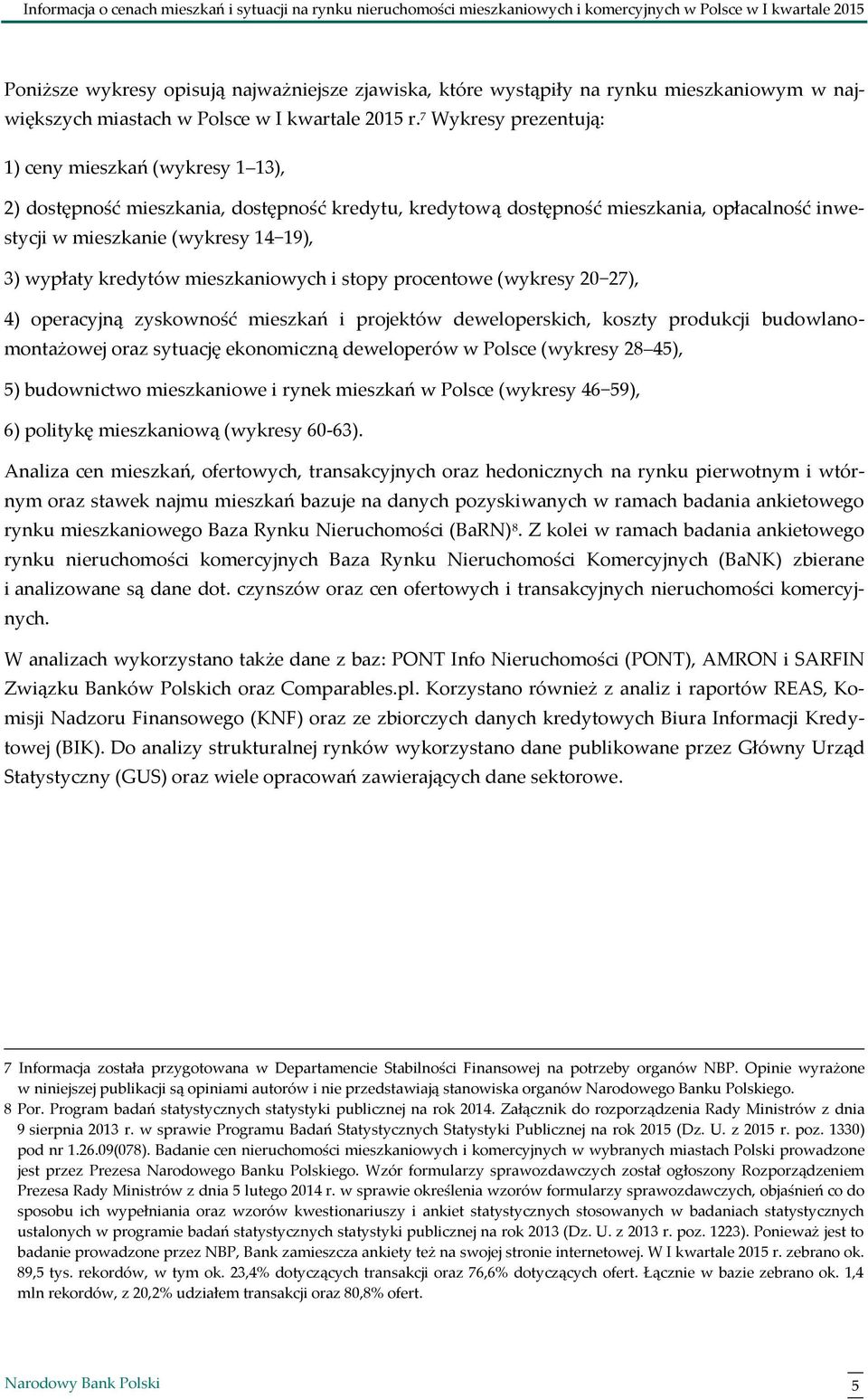 7 Wykresy prezentują: 1) ceny mieszkań (wykresy 1 13), 2) dostępność mieszkania, dostępność kredytu, kredytową dostępność mieszkania, opłacalność inwestycji w mieszkanie (wykresy 14 19), 3) wypłaty