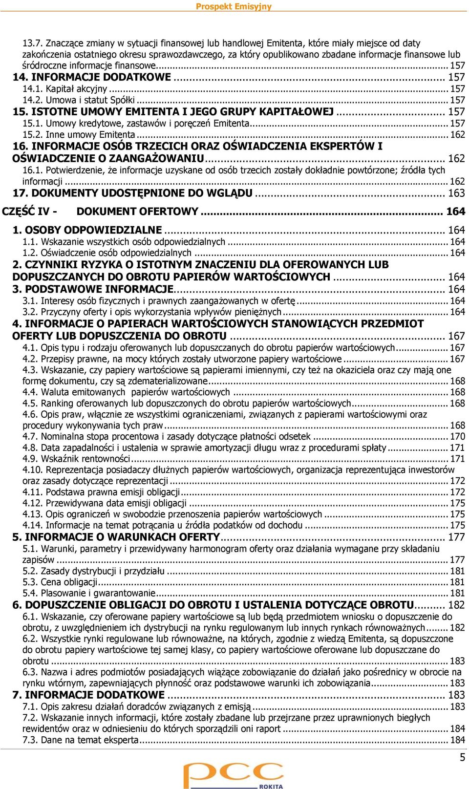 .. 157 15.2. Inne umowy Emitenta... 162 16. INFORMACJE OSÓB TRZECICH ORAZ OŚWIADCZENIA EKSPERTÓW I OŚWIADCZENIE O ZAANGAŻOWANIU... 162 16.1. Potwierdzenie, że informacje uzyskane od osób trzecich zostały dokładnie powtórzone; źródła tych informacji.