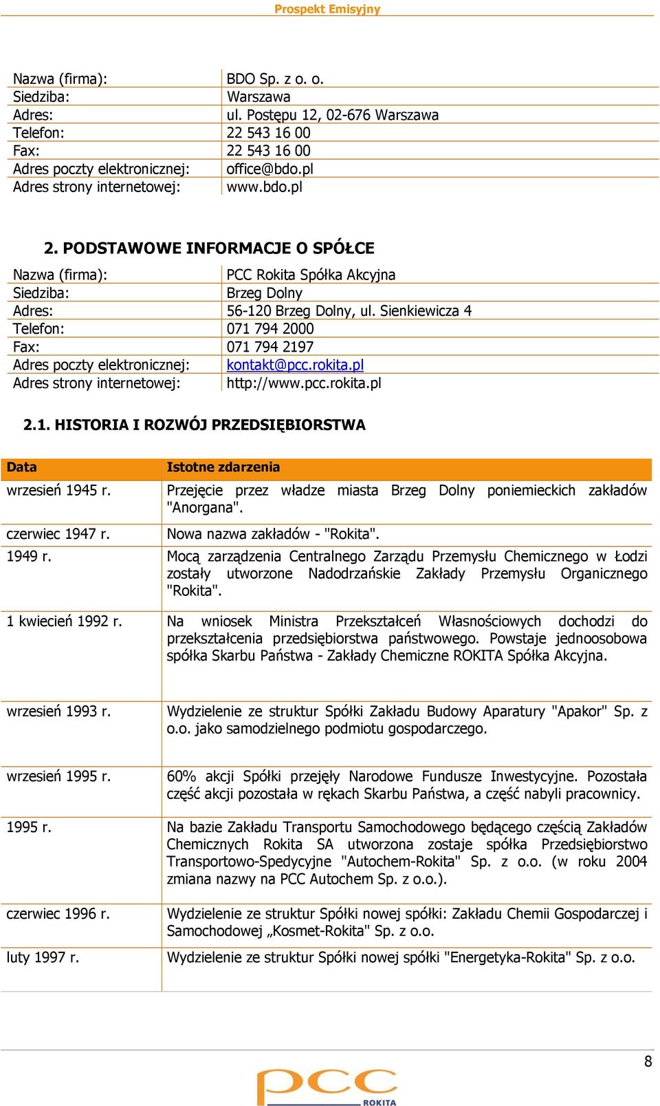 Sienkiewicza 4 Telefon: 071 794 2000 Fax: 071 794 2197 Adres poczty elektronicznej: kontakt@pcc.rokita.pl Adres strony internetowej: http://www.pcc.rokita.pl 2.1. HISTORIA I ROZWÓJ PRZEDSIĘBIORSTWA Data wrzesień 1945 r.