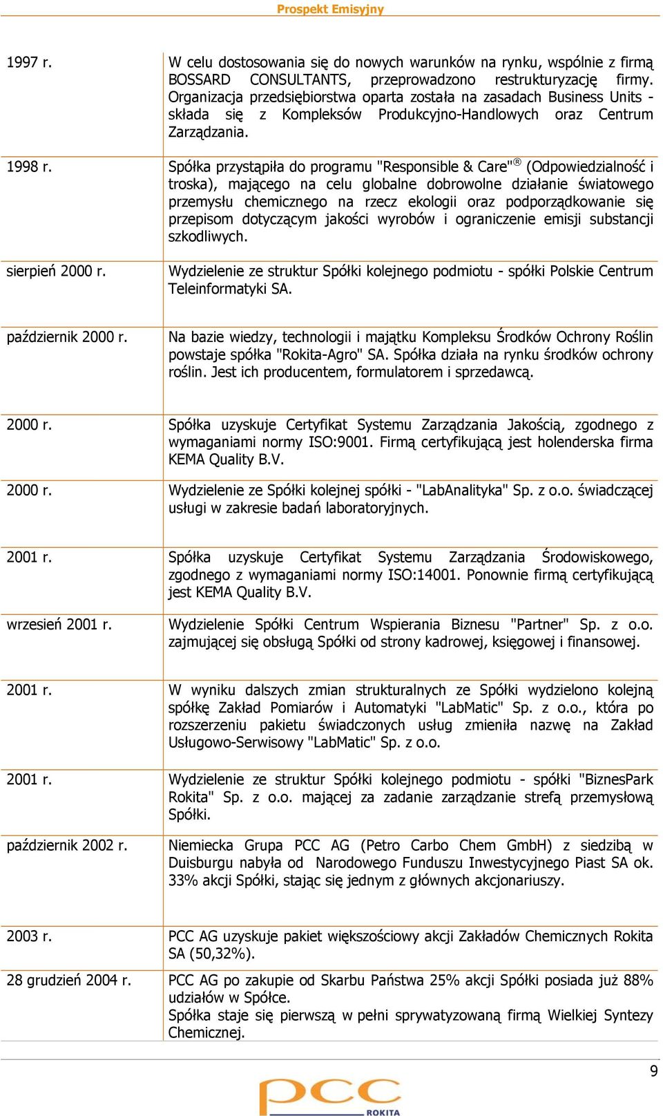 Spółka przystąpiła do programu "Responsible & Care" (Odpowiedzialność i troska), mającego na celu globalne dobrowolne działanie światowego przemysłu chemicznego na rzecz ekologii oraz
