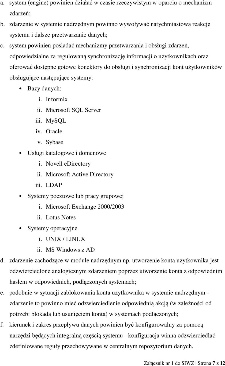 system powinien posiadać mechanizmy przetwarzania i obsługi zdarzeń, odpowiedzialne za regulowaną synchronizację informacji o użytkownikach oraz oferować dostępne gotowe konektory do obsługi i