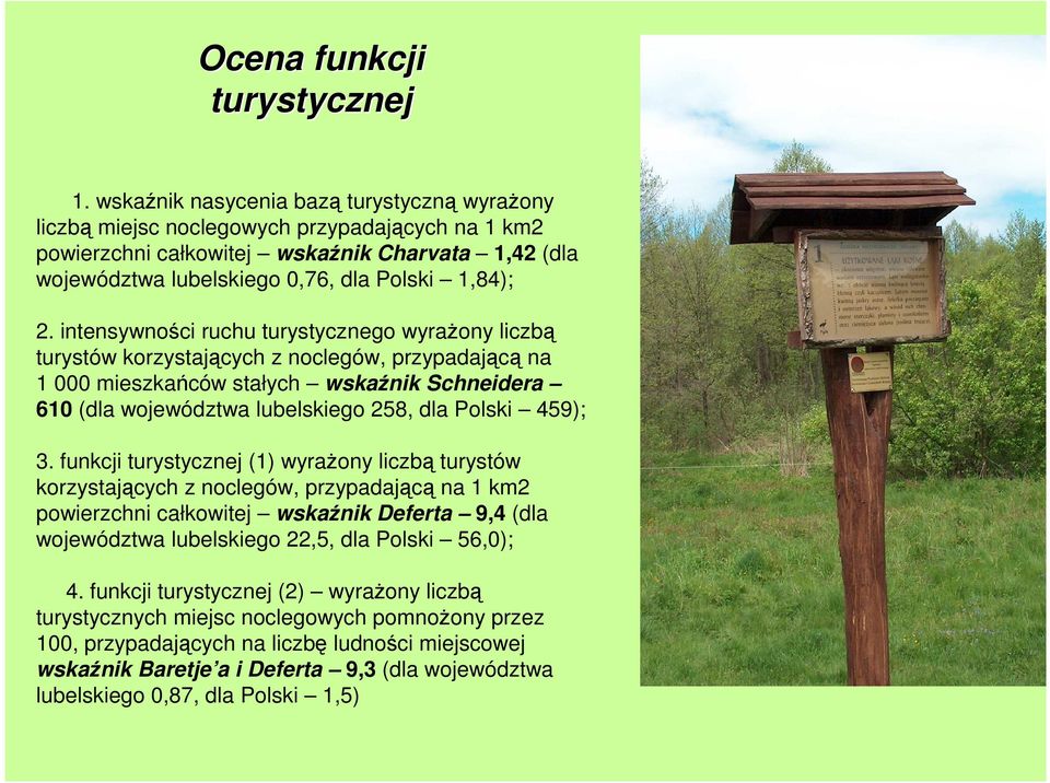 intensywności ruchu turystycznego wyraŝony liczbą turystów korzystających z noclegów, przypadającą na 1 000 mieszkańców stałych wskaźnik Schneidera 610 (dla województwa lubelskiego 258, dla Polski