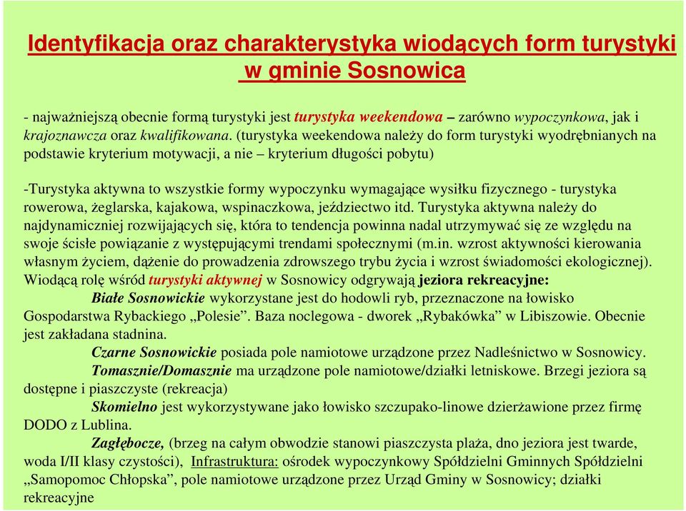 (turystyka weekendowa naleŝy do form turystyki wyodrębnianych na podstawie kryterium motywacji, a nie kryterium długości pobytu) -Turystyka aktywna to wszystkie formy wypoczynku wymagające wysiłku