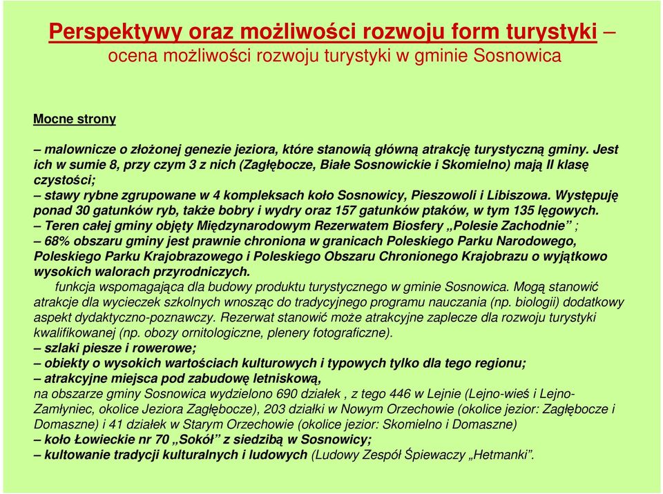 Występuję ponad 30 gatunków ryb, takŝe bobry i wydry oraz 157 gatunków ptaków, w tym 135 lęgowych.