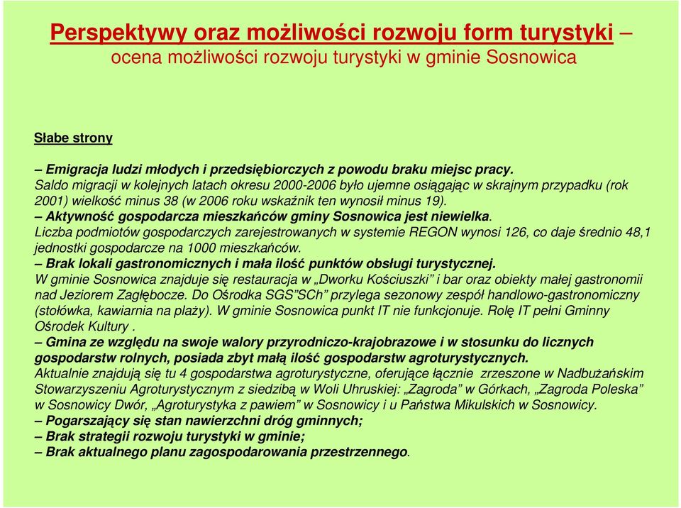 Aktywność gospodarcza mieszkańców gminy Sosnowica jest niewielka.