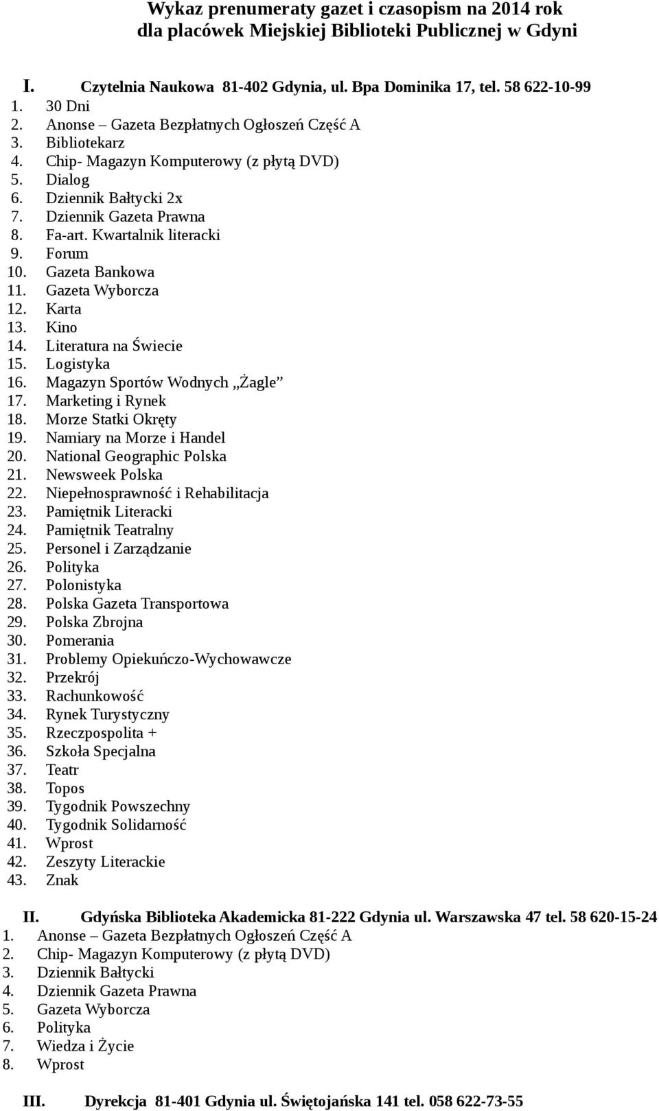 Forum 10. Gazeta Bankowa 11. Gazeta Wyborcza 12. Karta 13. Kino 14. Literatura na Świecie 15. Logistyka 16. Magazyn Sportów Wodnych Żagle 17. Marketing i Rynek 18. Morze Statki Okręty 19.